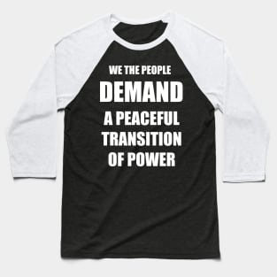WE THE PEOPLE DEMAND A PEACEFUL TRASITION OF POWER WHITE TEXT Baseball T-Shirt